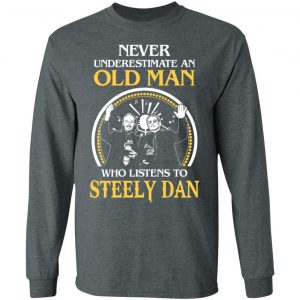 Never Underestimate An Old Man Who Listens To Steely Dan T-Shirts 17