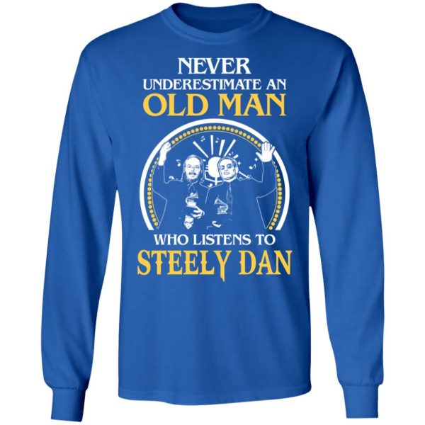 Never Underestimate An Old Man Who Listens To Steely Dan T-Shirts 7