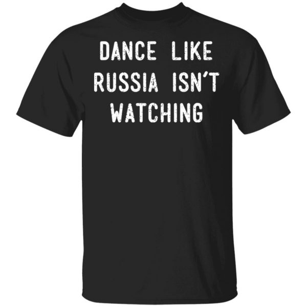 Dance Like Russia Isn't Watching T-Shirts 1