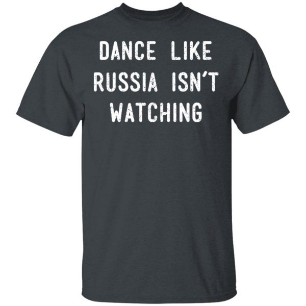 Dance Like Russia Isn't Watching T-Shirts 2