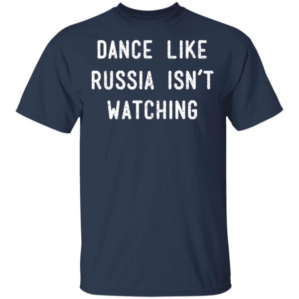 Dance Like Russia Isn't Watching T-Shirts 3