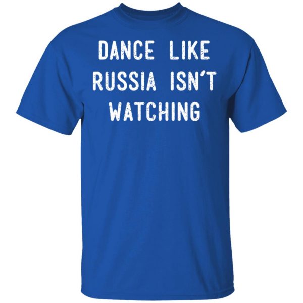 Dance Like Russia Isn't Watching T-Shirts 4