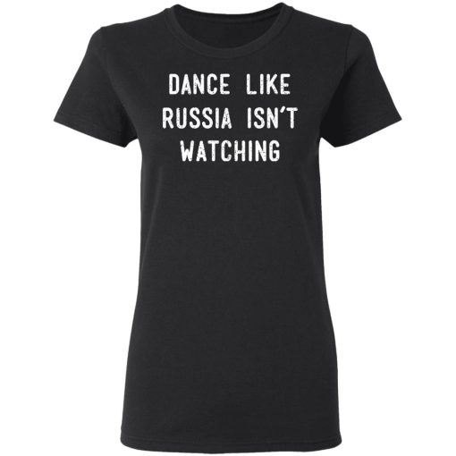 Dance Like Russia Isn't Watching T-Shirts - Image 2