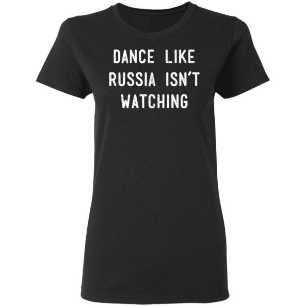 Dance Like Russia Isn't Watching T-Shirts 5
