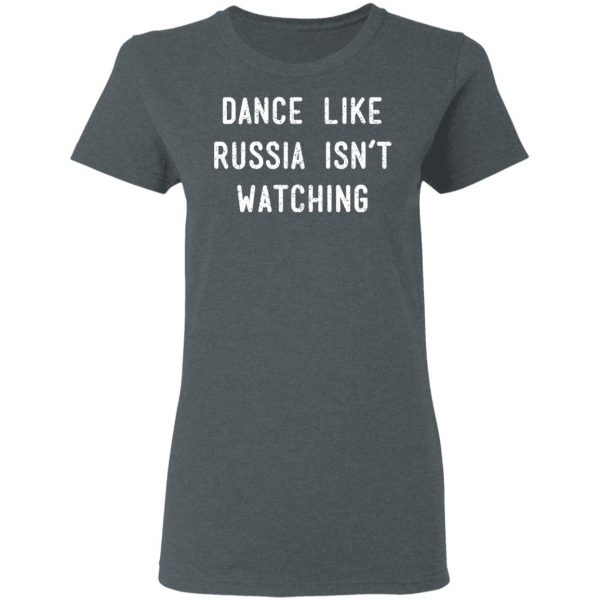 Dance Like Russia Isn't Watching T-Shirts 6