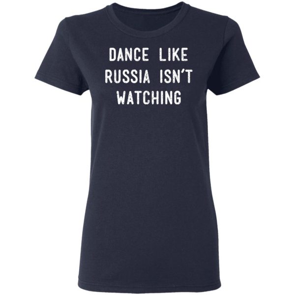 Dance Like Russia Isn't Watching T-Shirts 7