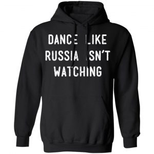 Dance Like Russia Isn't Watching T-Shirts 22