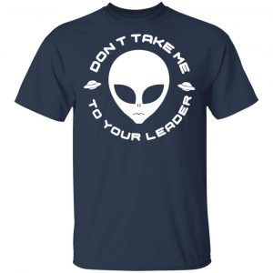 Don't Take Me To Your Leader T-Shirts 15