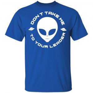 Don't Take Me To Your Leader T-Shirts 16