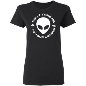 Don't Take Me To Your Leader T-Shirts 17