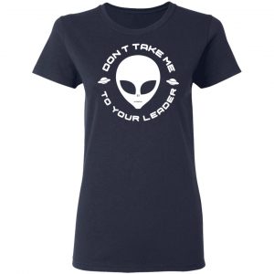 Don't Take Me To Your Leader T-Shirts 19