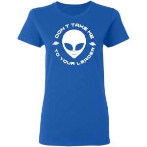 Don't Take Me To Your Leader T-Shirts 20