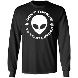 Don't Take Me To Your Leader T-Shirts 21