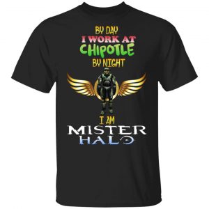 By Day I Work At Chipotle By Night I Am Mister Halo T-Shirts Gaming