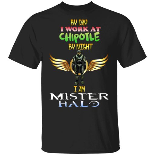 By Day I Work At Chipotle By Night I Am Mister Halo T-Shirts 1