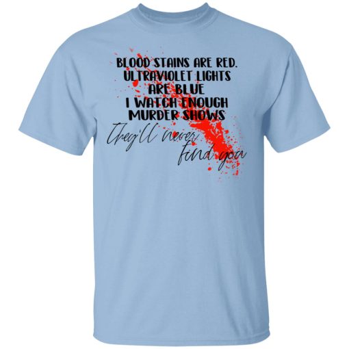 Blood Stains Are Red Ultraviolet Lights Are Blue I Watch Enough Murder Shows T-Shirts