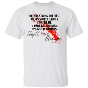 Blood Stains Are Red Ultraviolet Lights Are Blue I Watch Enough Murder Shows T-Shirts Apparel 2