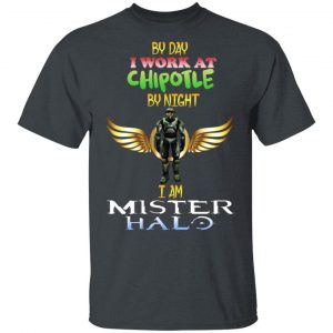By Day I Work At Chipotle By Night I Am Mister Halo T-Shirts Apparel 2