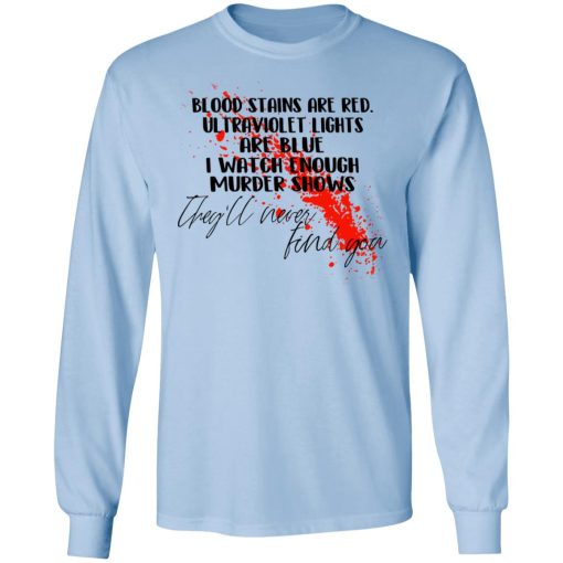 Blood Stains Are Red Ultraviolet Lights Are Blue I Watch Enough Murder Shows T-Shirts - Image 3