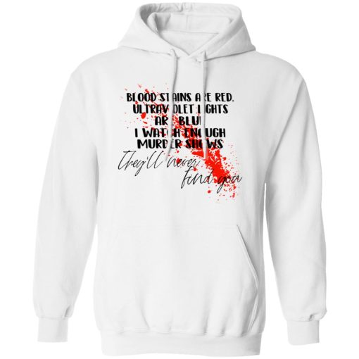 Blood Stains Are Red Ultraviolet Lights Are Blue I Watch Enough Murder Shows T-Shirts - Image 4