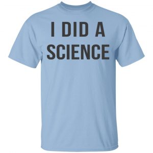 Okay To Be Smart I Did a Science T-Shirts Apparel