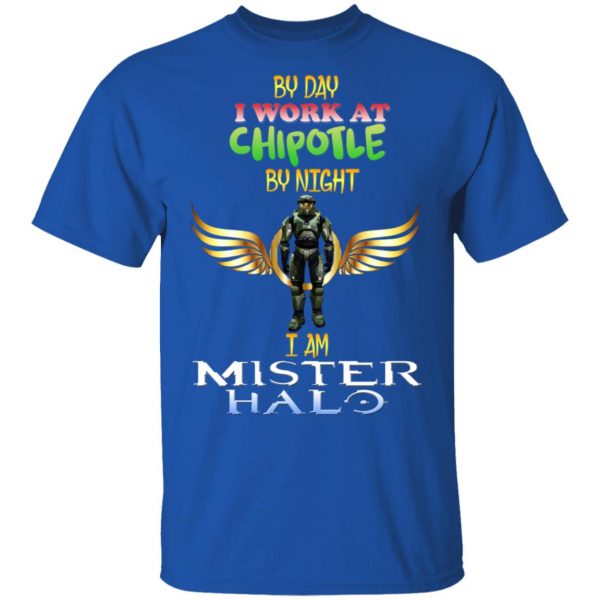 By Day I Work At Chipotle By Night I Am Mister Halo T-Shirts Gaming 6