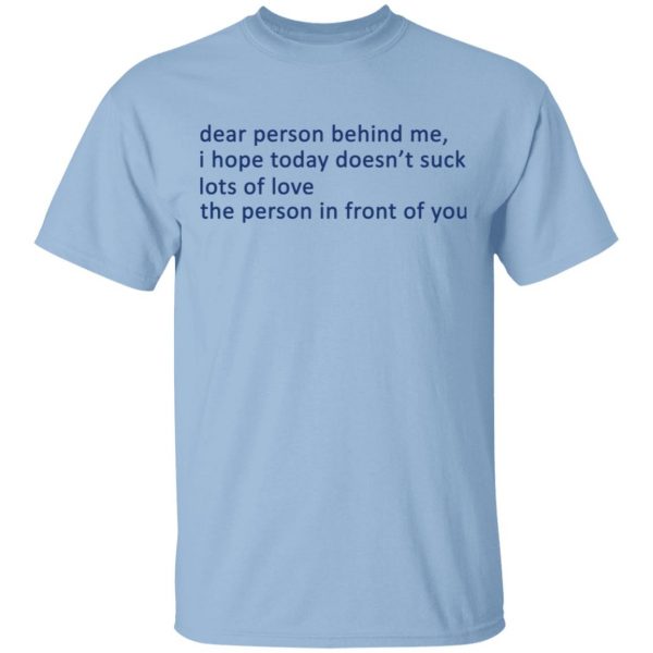 Dear Person Behind Me I Hope Today Doesn't Suck Lots Of Love The Person In Front Of You T-Shirts 1