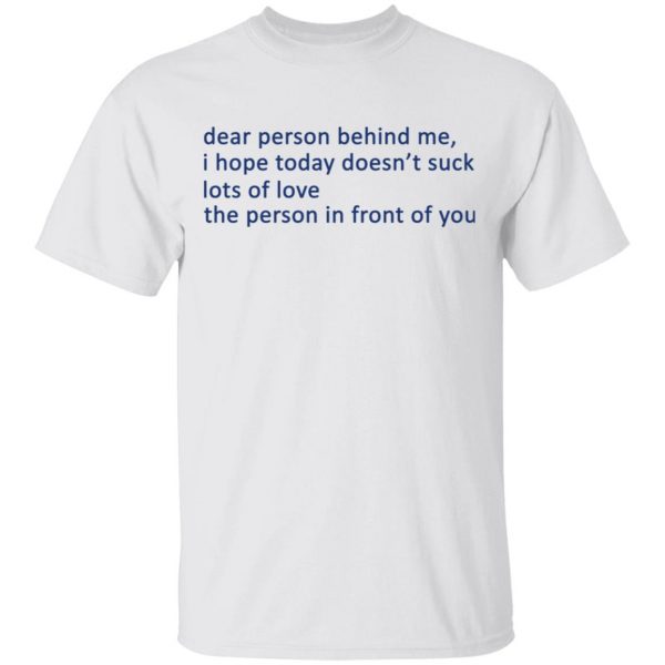 Dear Person Behind Me I Hope Today Doesn't Suck Lots Of Love The Person In Front Of You T-Shirts 2