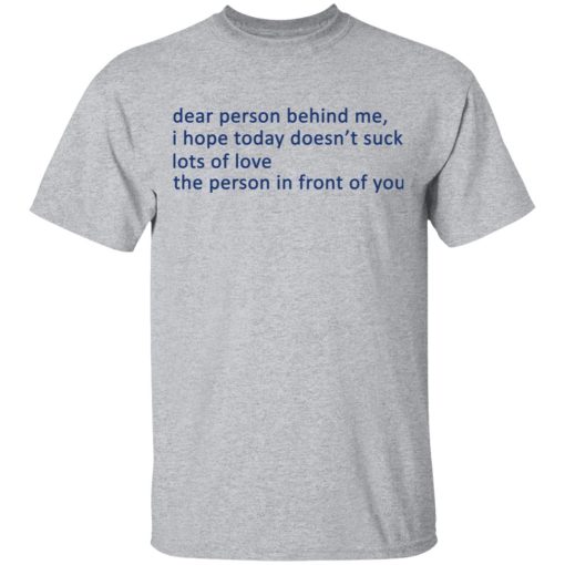 Dear Person Behind Me I Hope Today Doesn't Suck Lots Of Love The Person In Front Of You T-Shirts - Image 3