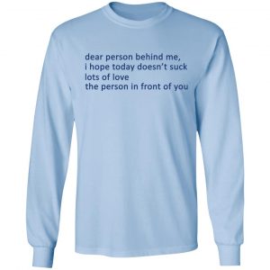 Dear Person Behind Me I Hope Today Doesn't Suck Lots Of Love The Person In Front Of You T-Shirts 20