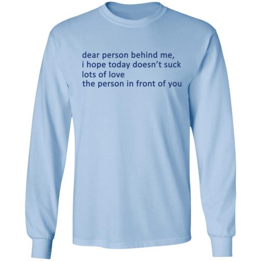 Dear Person Behind Me I Hope Today Doesn't Suck Lots Of Love The Person In Front Of You T-Shirts - Image 9