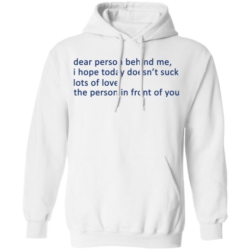 Dear Person Behind Me I Hope Today Doesn't Suck Lots Of Love The Person In Front Of You T-Shirts - Image 11