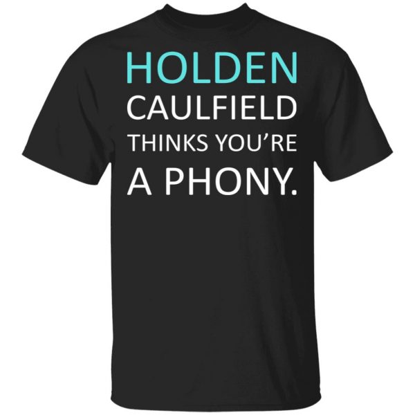 Holden Caulfield Thinks You're A Phony T-Shirts 1