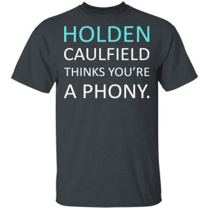 Holden Caulfield Thinks You're A Phony T-Shirts 5