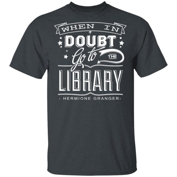 When In Doubt Go To The Library Hermione Granger T-Shirts Apparel 4