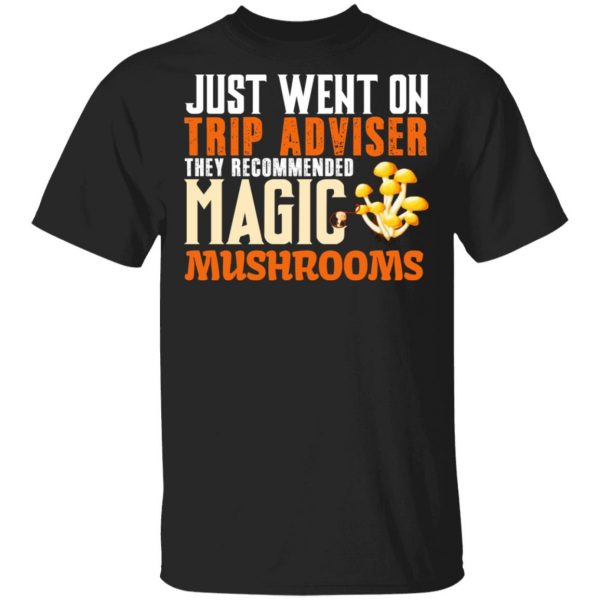 Just Went On Trip Adviser They Recommended Magic MushRooms T-Shirts 1