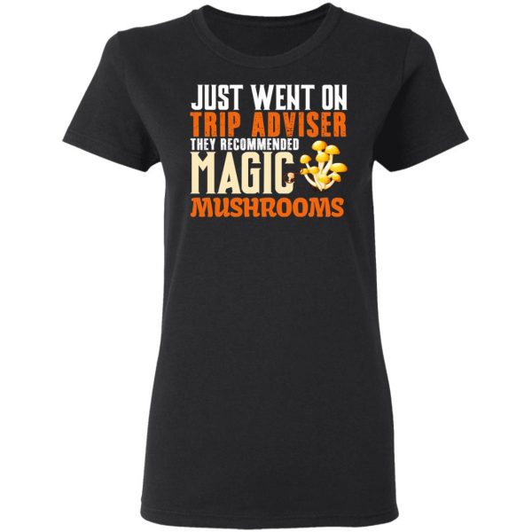 Just Went On Trip Adviser They Recommended Magic MushRooms T-Shirts 2