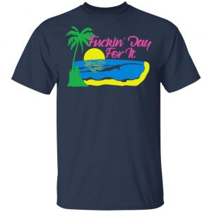 Fuckin' Day For It T-Shirts 15