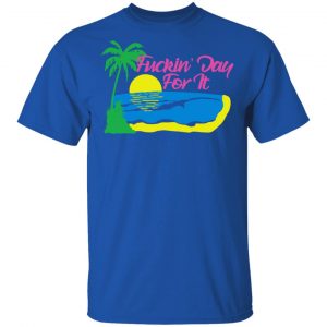 Fuckin' Day For It T-Shirts 16