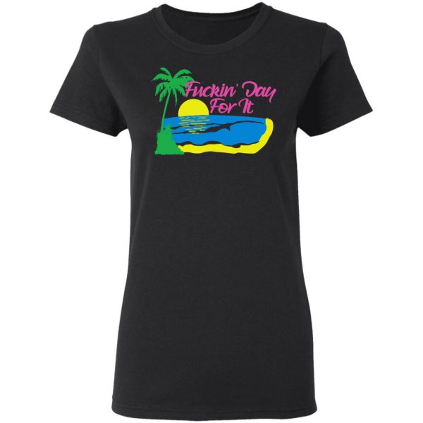 Fuckin' Day For It T-Shirts 5