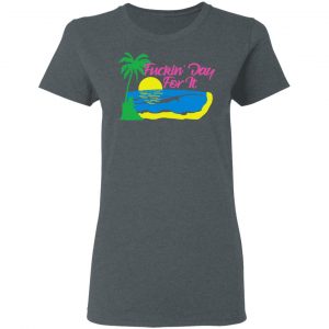 Fuckin' Day For It T-Shirts 18
