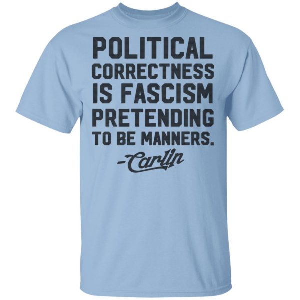 George Carlin Political Correctness Is Fascism Pretending To Be Manners T-Shirts 1