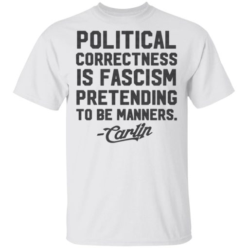 George Carlin Political Correctness Is Fascism Pretending To Be Manners T-Shirts 2