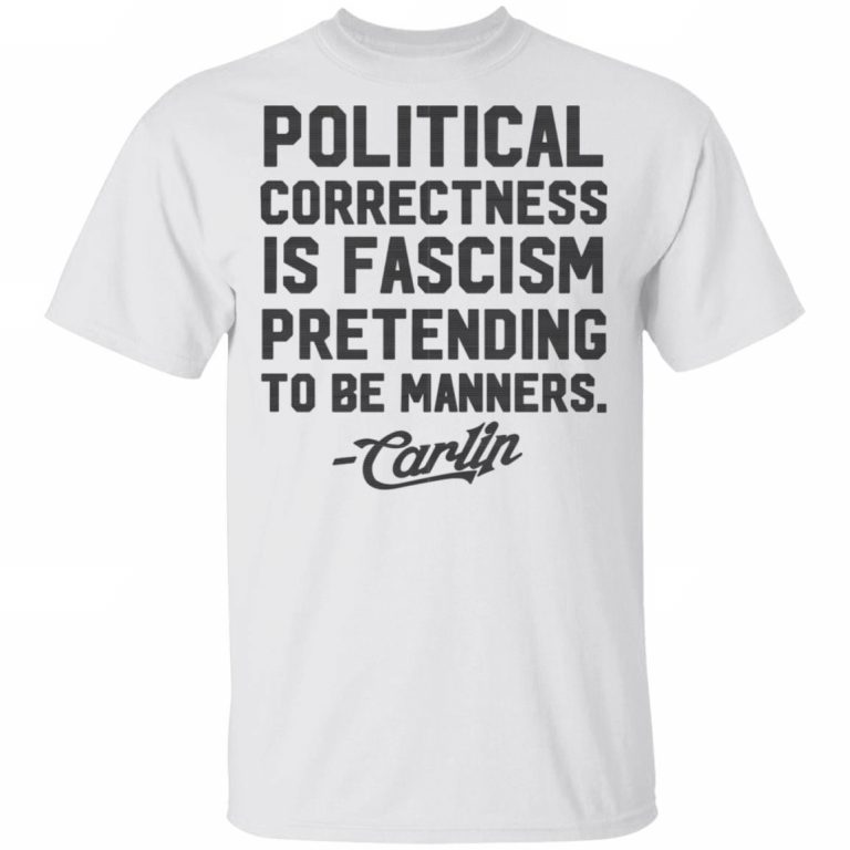 George Carlin Political Correctness Is Fascism Pretending To Be Manners T-Shirts | El Real Tex-Mex