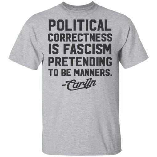 George Carlin Political Correctness Is Fascism Pretending To Be Manners T-Shirts 3