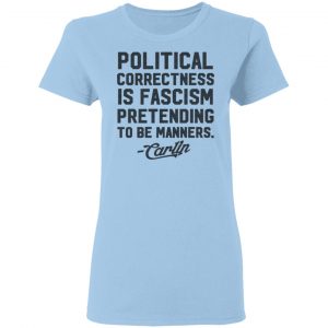 George Carlin Political Correctness Is Fascism Pretending To Be Manners T-Shirts 7