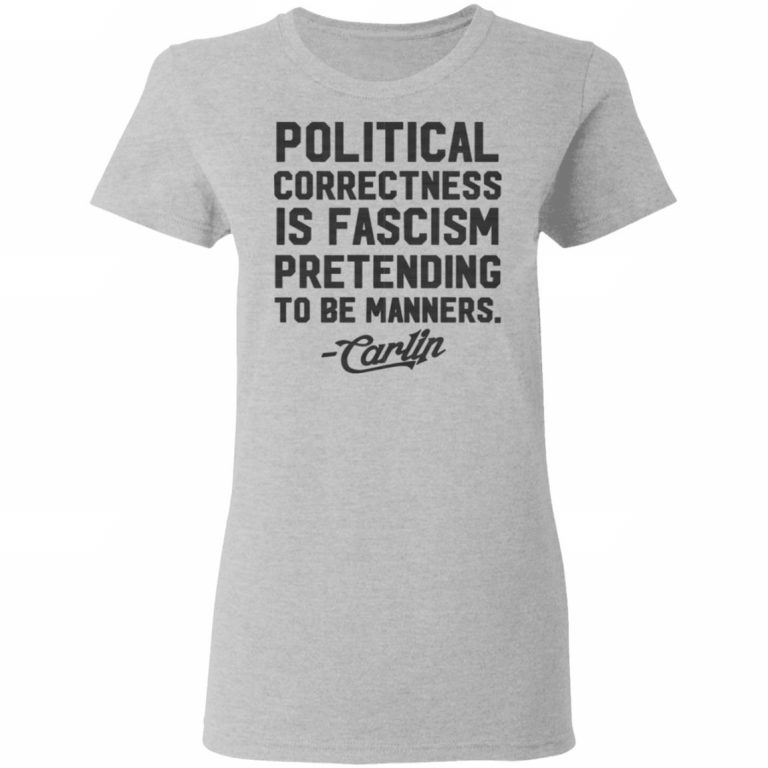 George Carlin Political Correctness Is Fascism Pretending To Be Manners T-Shirts | El Real Tex-Mex