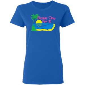 Fuckin' Day For It T-Shirts 20