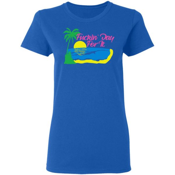 Fuckin' Day For It T-Shirts 8