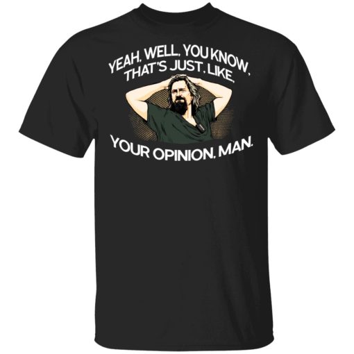 Yeah, Well, You Know, That's Just, Like, Your Opinion, Man The Dude T-Shirts 1